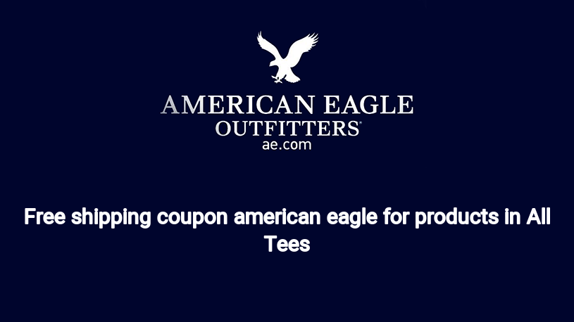 Free shipping coupon american eagle for products in All Tees