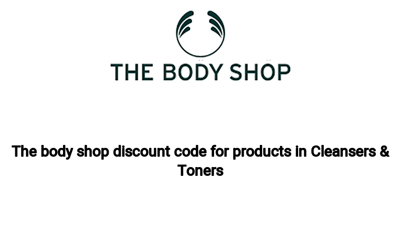 The body shop discount code for products in Cleansers & Toners