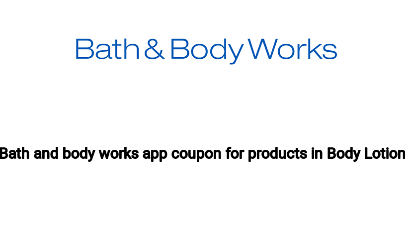 Bath and body works app coupon for products in Body Lotion