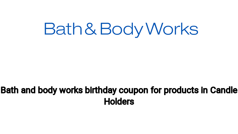 Bath and body works birthday coupon for products in Candle Holders