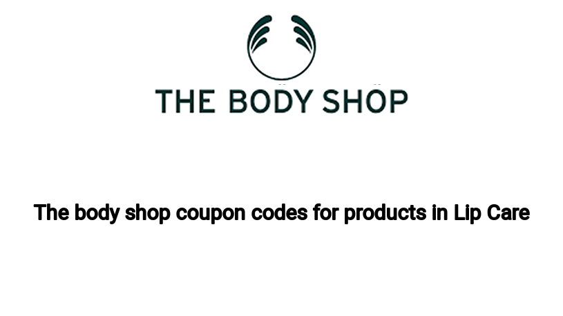 The body shop coupon codes for products in Lip Care