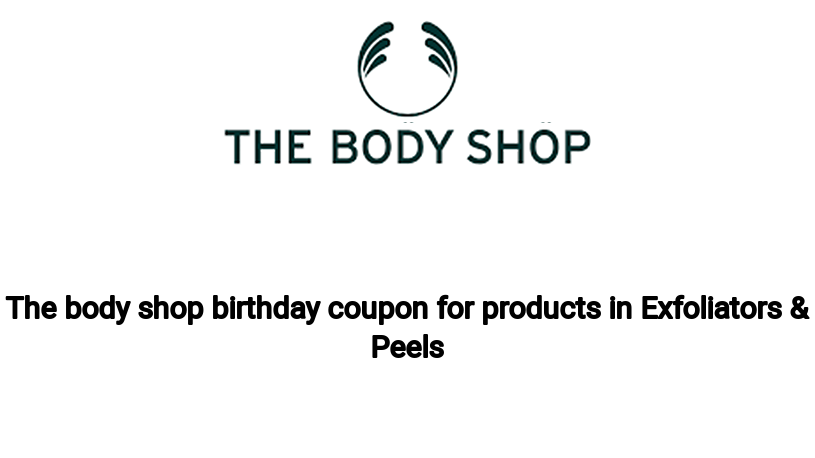 The body shop birthday coupon for products in Exfoliators & Peels