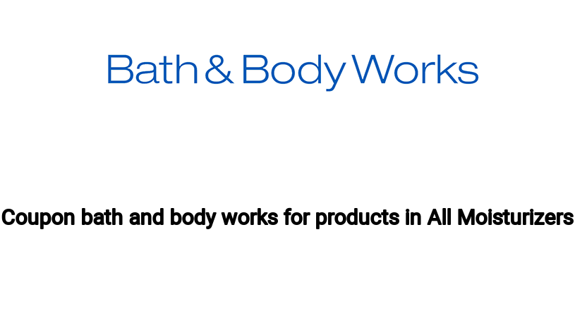 Coupon bath and body works for products in All Moisturizers