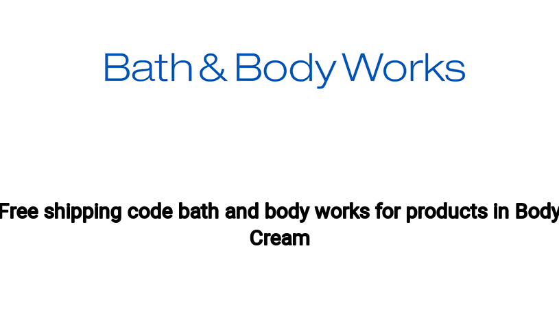 Free shipping code bath and body works for products in Body Cream