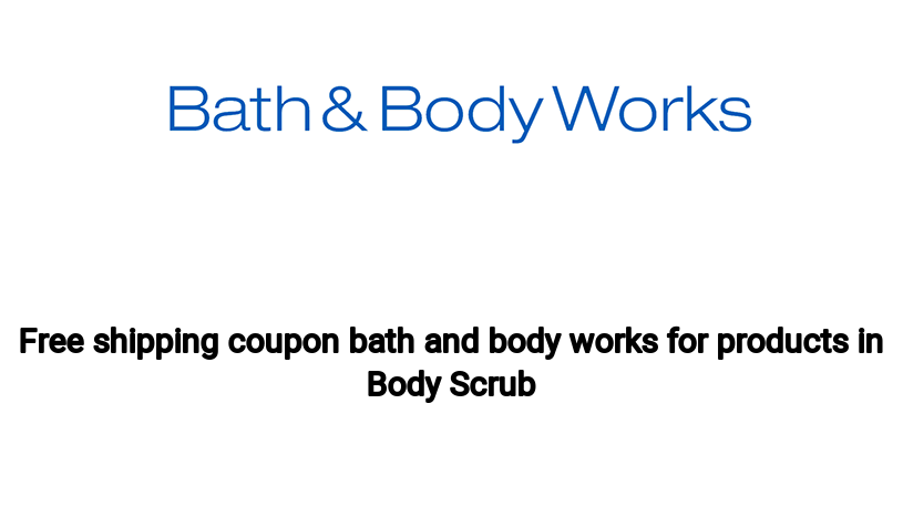 Free shipping coupon bath and body works for products in Body Scrub