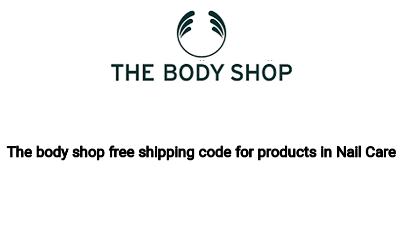 The body shop free shipping code for products in Nail Care