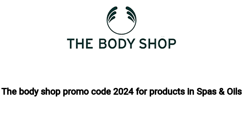 The body shop promo code 2024 for products in Spas & Oils