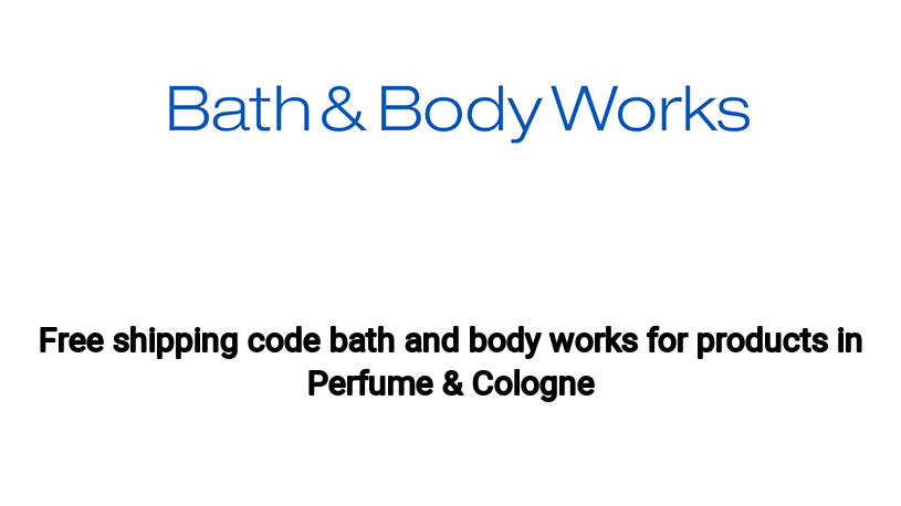 Free shipping code bath and body works for products in Perfume & Cologne