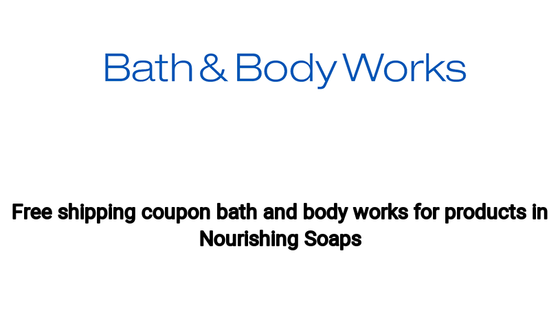 Free shipping coupon bath and body works for products in Nourishing Soaps