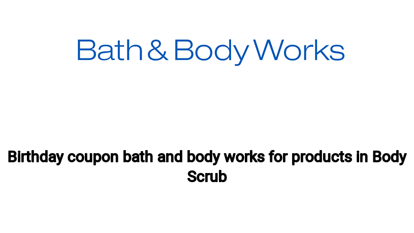 Birthday coupon bath and body works for products in Body Scrub